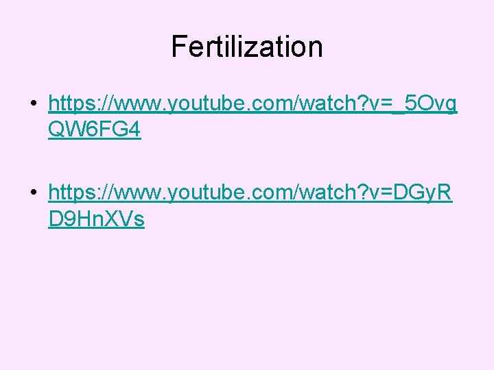 Fertilization • https: //www. youtube. com/watch? v=_5 Ovg QW 6 FG 4 • https: