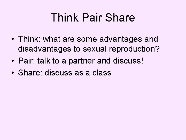 Think Pair Share • Think: what are some advantages and disadvantages to sexual reproduction?