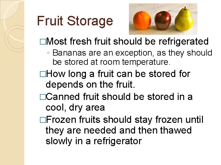 Fruit Storage �Most fresh fruit should be refrigerated ◦ Bananas are an exception, as