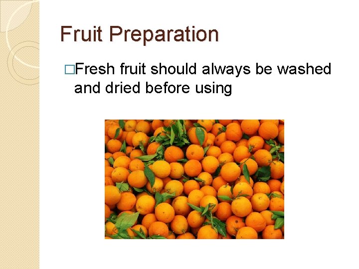 Fruit Preparation �Fresh fruit should always be washed and dried before using 