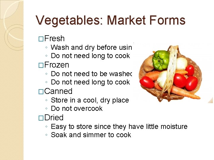 Vegetables: Market Forms �Fresh ◦ Wash and dry before using ◦ Do not need