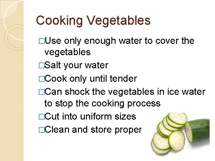 Cooking Vegetables �Use only enough water to cover the vegetables �Salt your water �Cook
