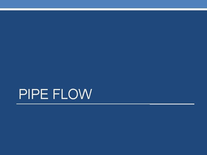 PIPE FLOW 