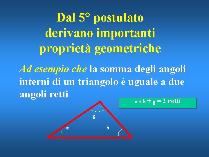 Dal 5° postulato derivano importanti proprietà geometriche Ad esempio che la somma degli angoli