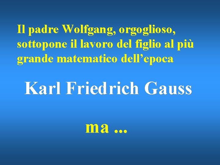 Il padre Wolfgang, orgoglioso, sottopone il lavoro del figlio al più grande matematico dell’epoca