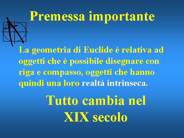 Premessa importante La geometria di Euclide è relativa ad oggetti che è possibile disegnare