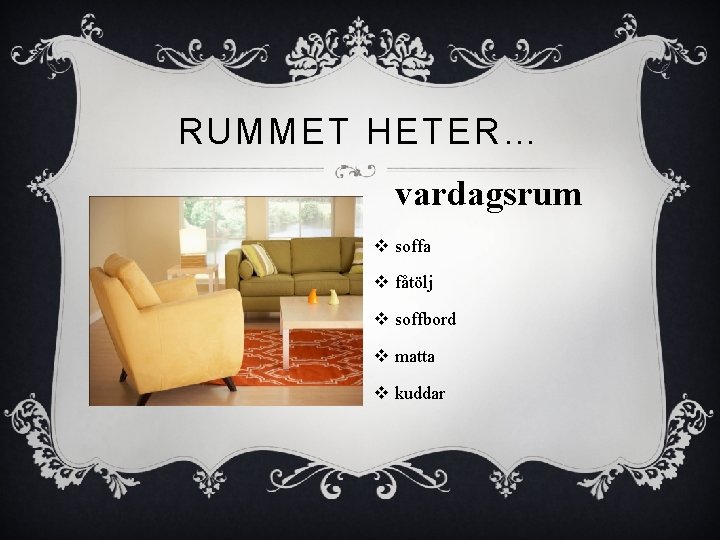 RUMMET HETER… vardagsrum v soffa v fåtölj v soffbord v matta v kuddar 