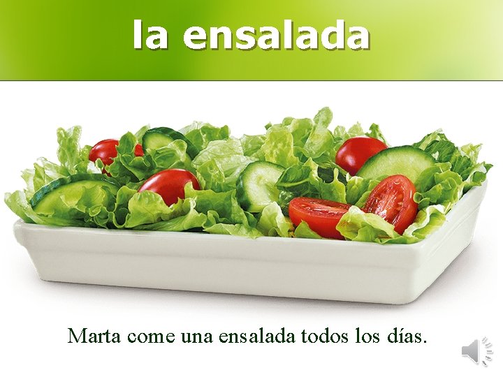 la ensalada Marta come una ensalada todos los días. 