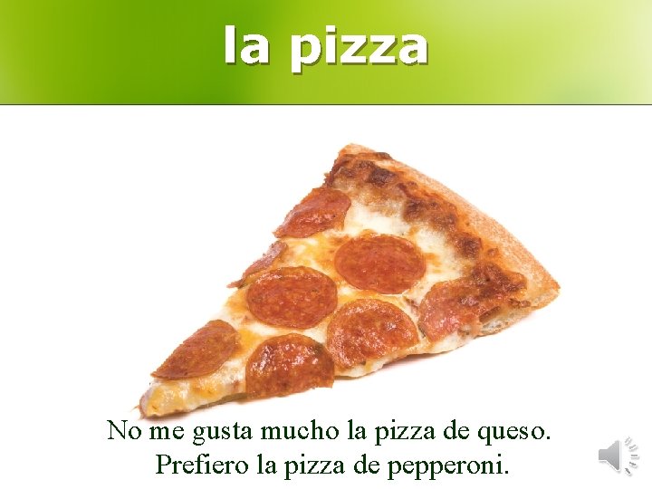 la pizza No me gusta mucho la pizza de queso. Prefiero la pizza de