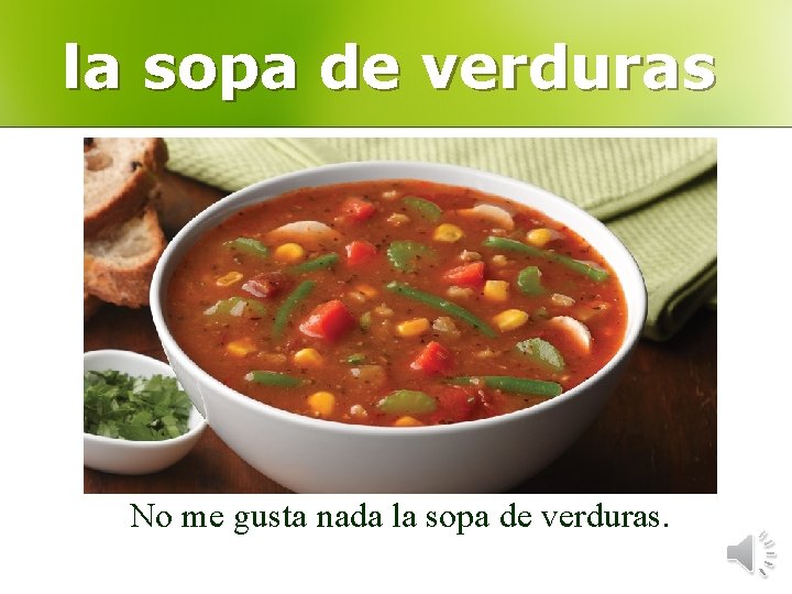 la sopa de verduras No me gusta nada la sopa de verduras. 