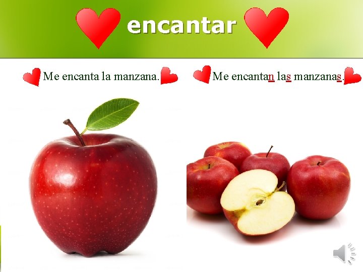 encantar Me encanta la manzana. Me encantan las manzanas. 