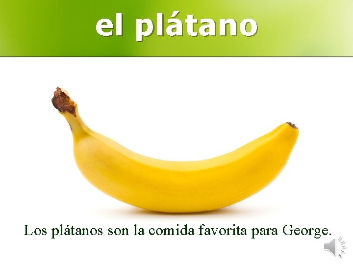 el plátano Los plátanos son la comida favorita para George. 