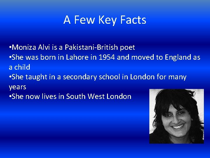 A Few Key Facts • Moniza Alvi is a Pakistani-British poet • She was