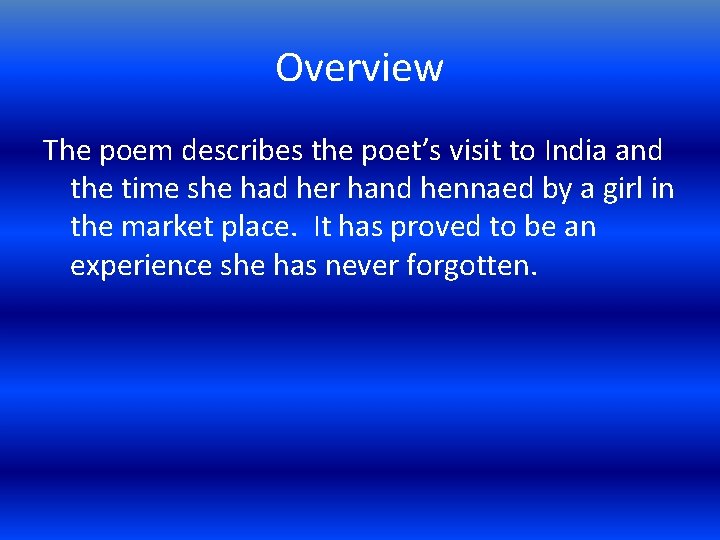 Overview The poem describes the poet’s visit to India and the time she had