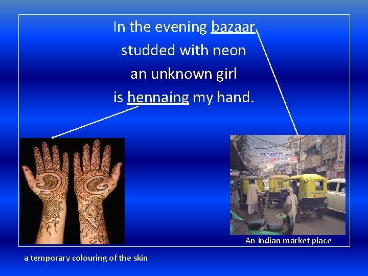 In the evening bazaar studded with neon an unknown girl is hennaing my hand.
