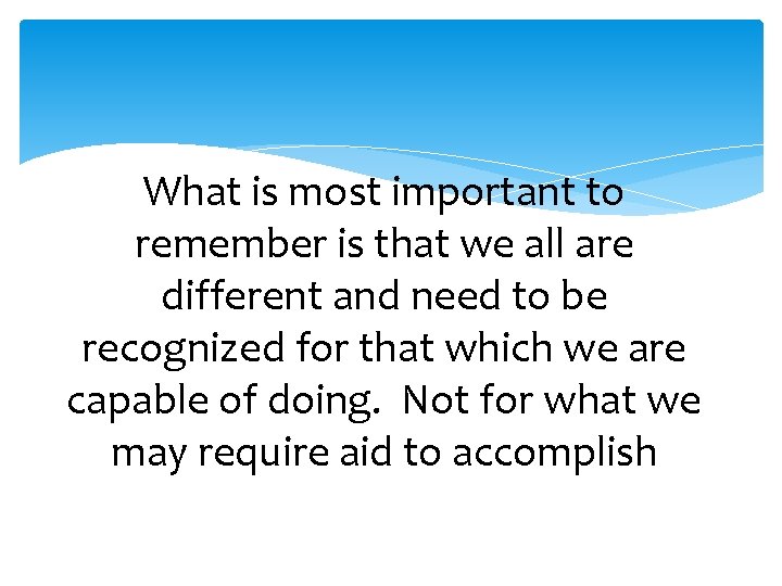 What is most important to remember is that we all are different and need