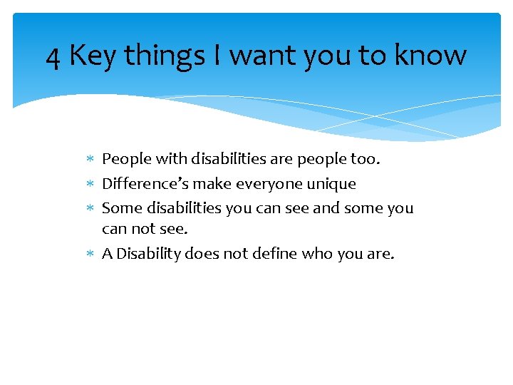 4 Key things I want you to know People with disabilities are people too.