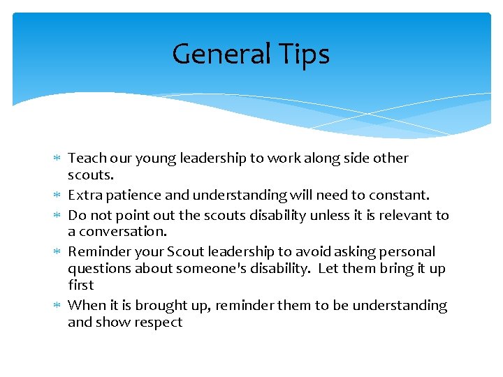 General Tips Teach our young leadership to work along side other scouts. Extra patience