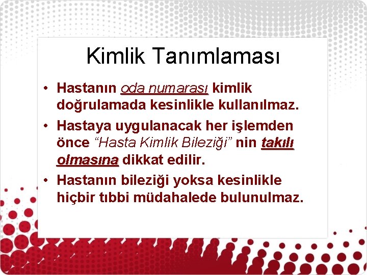 Kimlik Tanımlaması • Hastanın oda numarası kimlik doğrulamada kesinlikle kullanılmaz. • Hastaya uygulanacak her