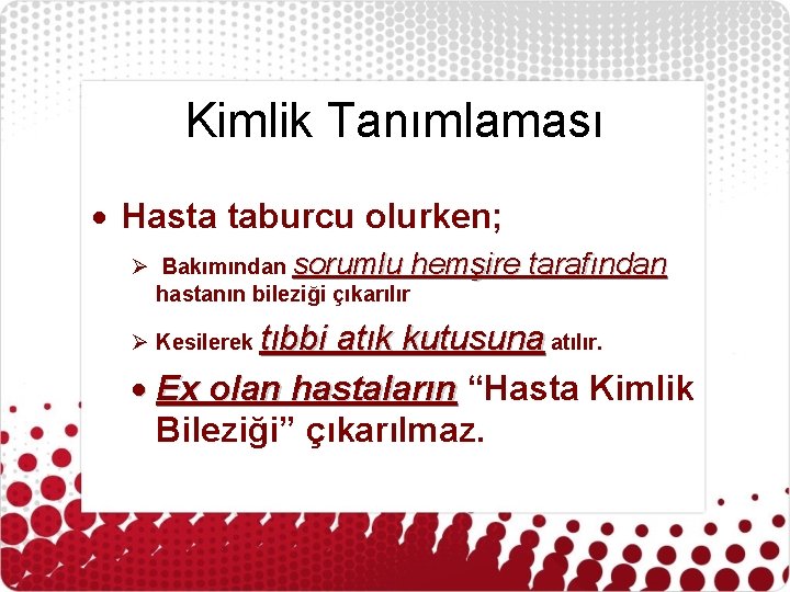 Kimlik Tanımlaması Hasta taburcu olurken; Ø Bakımından sorumlu hemşire hastanın bileziği çıkarılır Ø Kesilerek