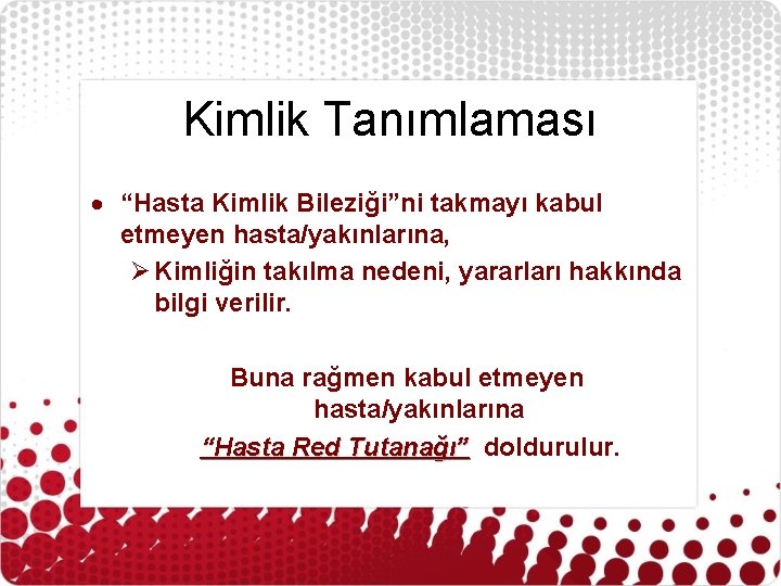 Kimlik Tanımlaması “Hasta Kimlik Bileziği”ni takmayı kabul etmeyen hasta/yakınlarına, Ø Kimliğin takılma nedeni, yararları