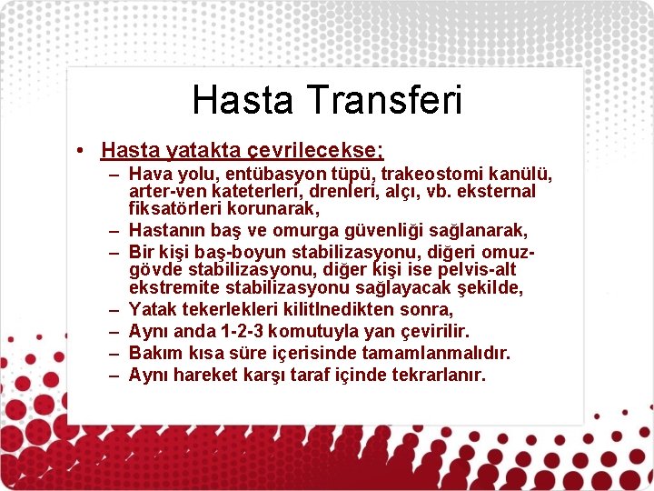 Hasta Transferi • Hasta yatakta çevrilecekse; – Hava yolu, entübasyon tüpü, trakeostomi kanülü, arter-ven