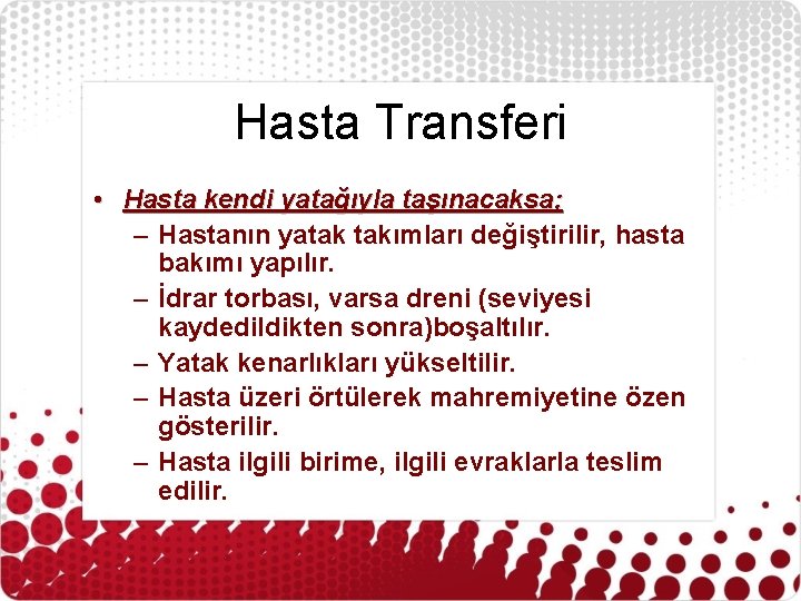 Hasta Transferi • Hasta kendi yatağıyla taşınacaksa; – Hastanın yatak takımları değiştirilir, hasta bakımı