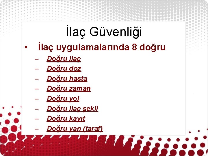 İlaç Güvenliği • İlaç uygulamalarında 8 doğru – – – – Doğru ilaç Doğru