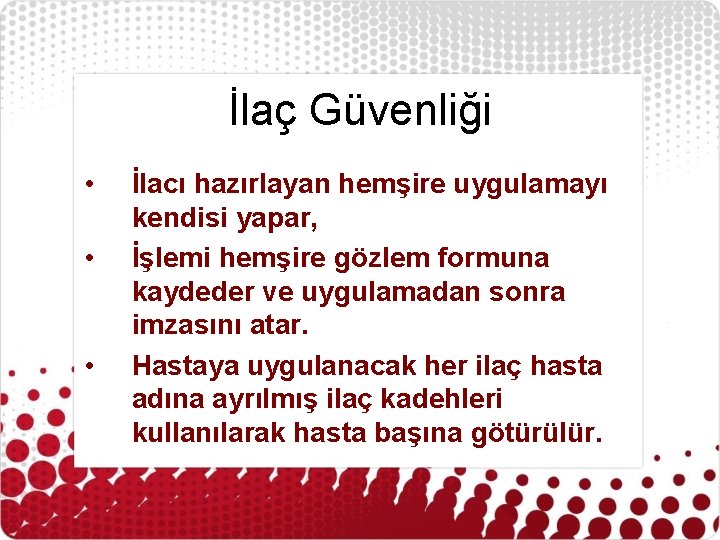 İlaç Güvenliği • • • İlacı hazırlayan hemşire uygulamayı kendisi yapar, İşlemi hemşire gözlem