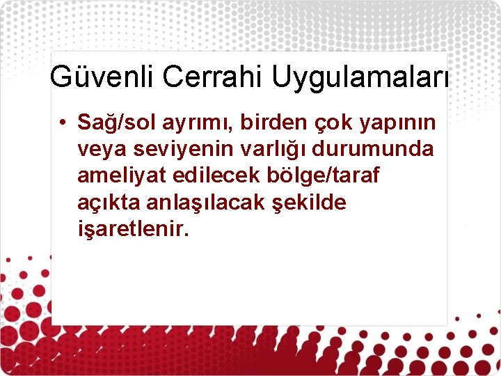 Güvenli Cerrahi Uygulamaları • Sağ/sol ayrımı, birden çok yapının veya seviyenin varlığı durumunda ameliyat