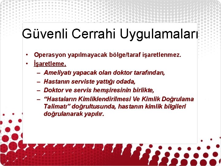 Güvenli Cerrahi Uygulamaları • Operasyon yapılmayacak bölge/taraf işaretlenmez. • İşaretleme, – Ameliyatı yapacak olan