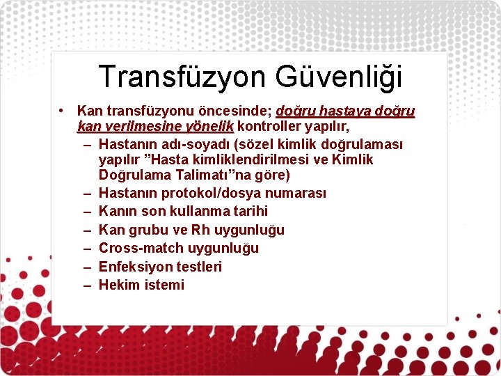 Transfüzyon Güvenliği • Kan transfüzyonu öncesinde; doğru hastaya doğru kan verilmesine yönelik kontroller yapılır,