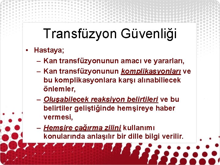 Transfüzyon Güvenliği • Hastaya; – Kan transfüzyonunun amacı ve yararları, – Kan transfüzyonunun komplikasyonları