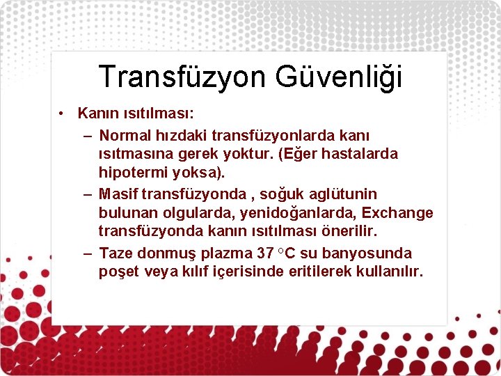 Transfüzyon Güvenliği • Kanın ısıtılması: – Normal hızdaki transfüzyonlarda kanı ısıtmasına gerek yoktur. (Eğer