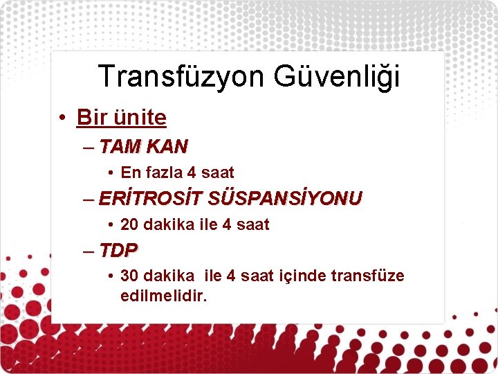 Transfüzyon Güvenliği • Bir ünite – TAM KAN • En fazla 4 saat –