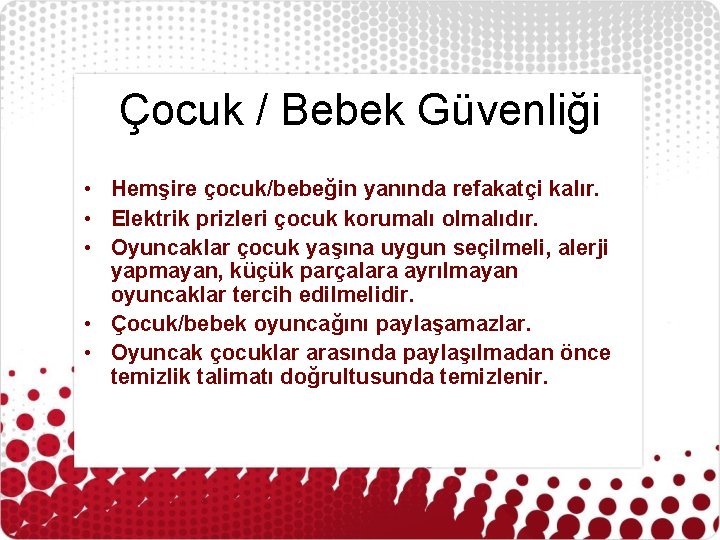 Çocuk / Bebek Güvenliği • Hemşire çocuk/bebeğin yanında refakatçi kalır. • Elektrik prizleri çocuk