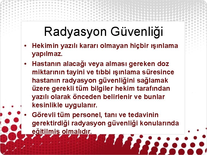 Radyasyon Güvenliği • Hekimin yazılı kararı olmayan hiçbir ışınlama yapılmaz. • Hastanın alacağı veya