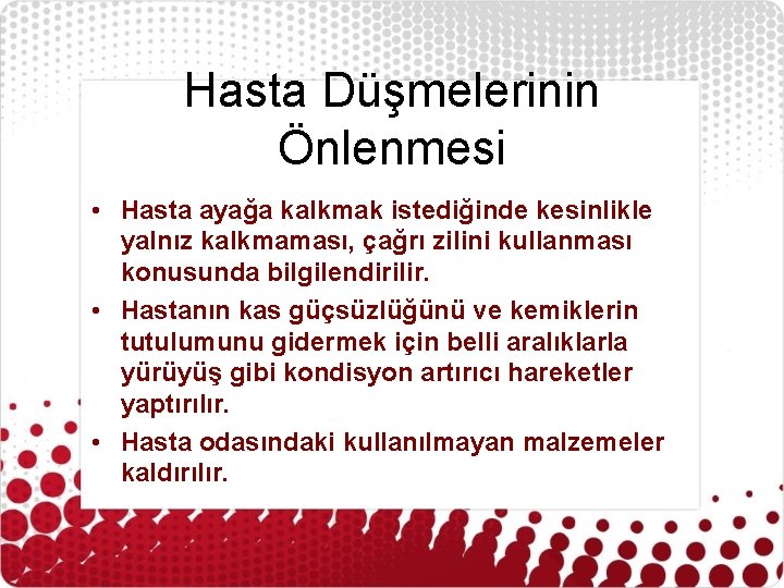 Hasta Düşmelerinin Önlenmesi • Hasta ayağa kalkmak istediğinde kesinlikle yalnız kalkmaması, çağrı zilini kullanması