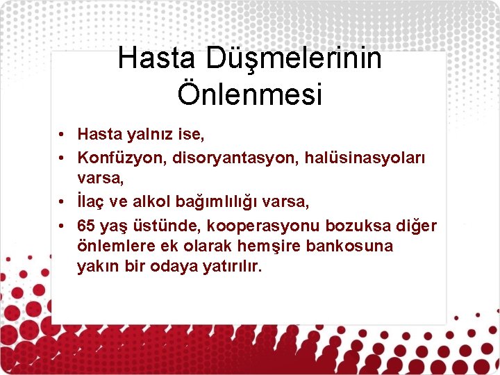 Hasta Düşmelerinin Önlenmesi • Hasta yalnız ise, • Konfüzyon, disoryantasyon, halüsinasyoları varsa, • İlaç