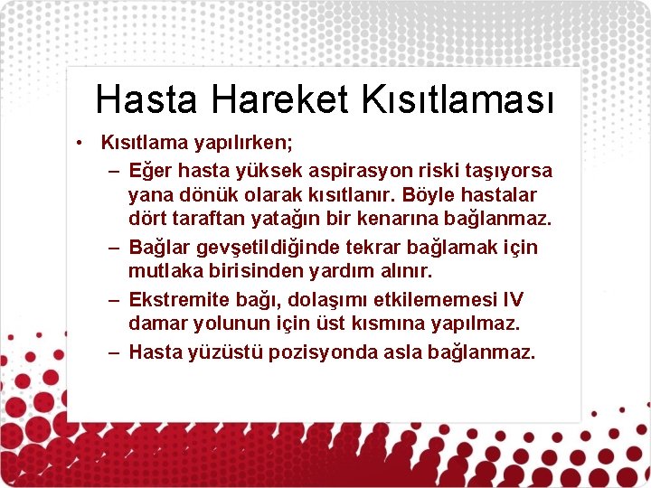 Hasta Hareket Kısıtlaması • Kısıtlama yapılırken; – Eğer hasta yüksek aspirasyon riski taşıyorsa yana