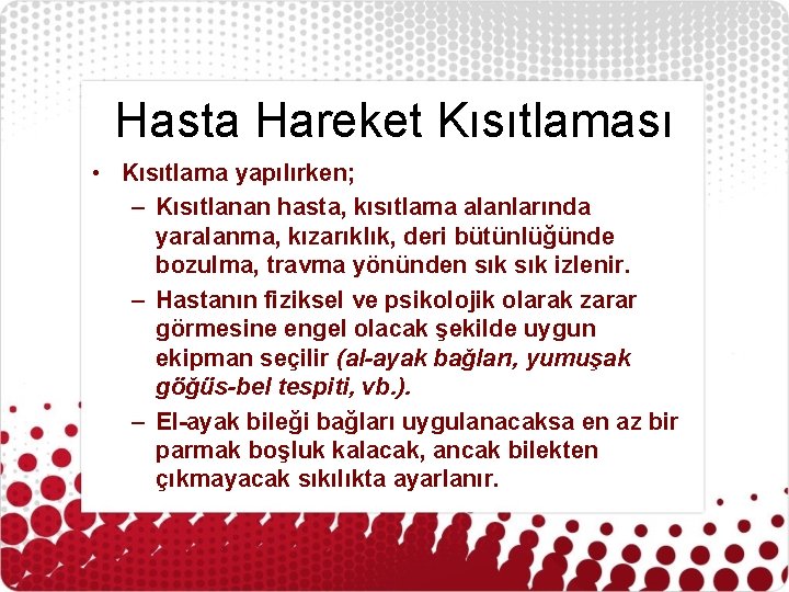 Hasta Hareket Kısıtlaması • Kısıtlama yapılırken; – Kısıtlanan hasta, kısıtlama alanlarında yaralanma, kızarıklık, deri