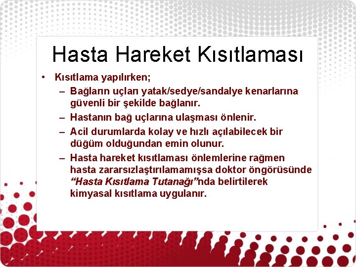 Hasta Hareket Kısıtlaması • Kısıtlama yapılırken; – Bağların uçları yatak/sedye/sandalye kenarlarına güvenli bir şekilde