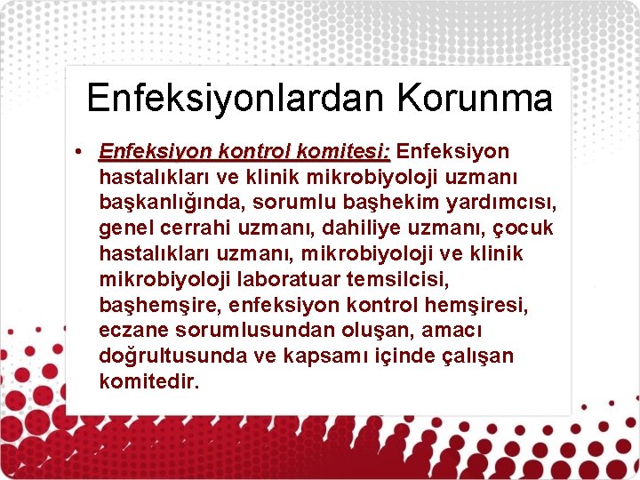 Enfeksiyonlardan Korunma • Enfeksiyon kontrol komitesi: Enfeksiyon hastalıkları ve klinik mikrobiyoloji uzmanı başkanlığında, sorumlu