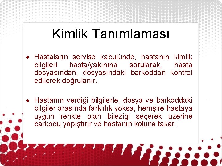 Kimlik Tanımlaması Hastaların servise kabulünde, hastanın kimlik bilgileri hasta/yakınına sorularak, hasta dosyasından, dosyasındaki barkoddan