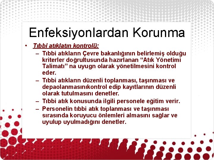 Enfeksiyonlardan Korunma • Tıbbi atıklatın kontrolü: – Tıbbi atıkların Çevre bakanlığının belirlemiş olduğu kriterler