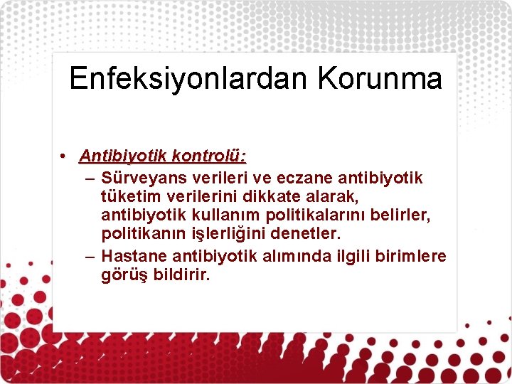 Enfeksiyonlardan Korunma • Antibiyotik kontrolü: – Sürveyans verileri ve eczane antibiyotik tüketim verilerini dikkate