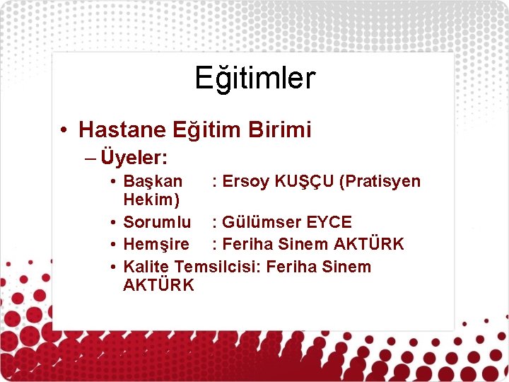 Eğitimler • Hastane Eğitim Birimi – Üyeler: • Başkan : Ersoy KUŞÇU (Pratisyen Hekim)