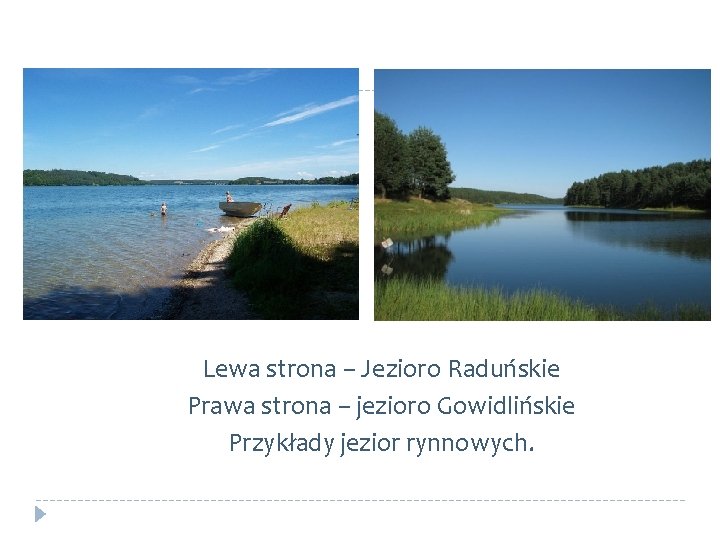 Lewa strona – Jezioro Raduńskie Prawa strona – jezioro Gowidlińskie Przykłady jezior rynnowych. 