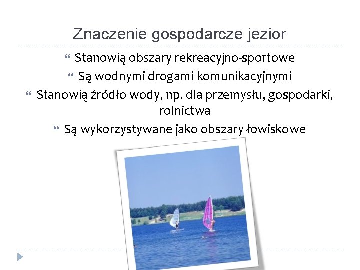 Znaczenie gospodarcze jezior Stanowią obszary rekreacyjno-sportowe Są wodnymi drogami komunikacyjnymi Stanowią źródło wody, np.