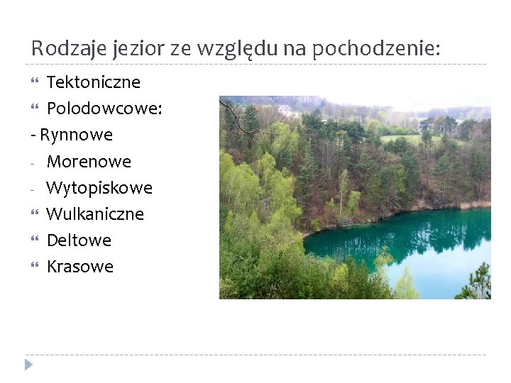 Rodzaje jezior ze względu na pochodzenie: Tektoniczne Polodowcowe: - Rynnowe - Morenowe - Wytopiskowe